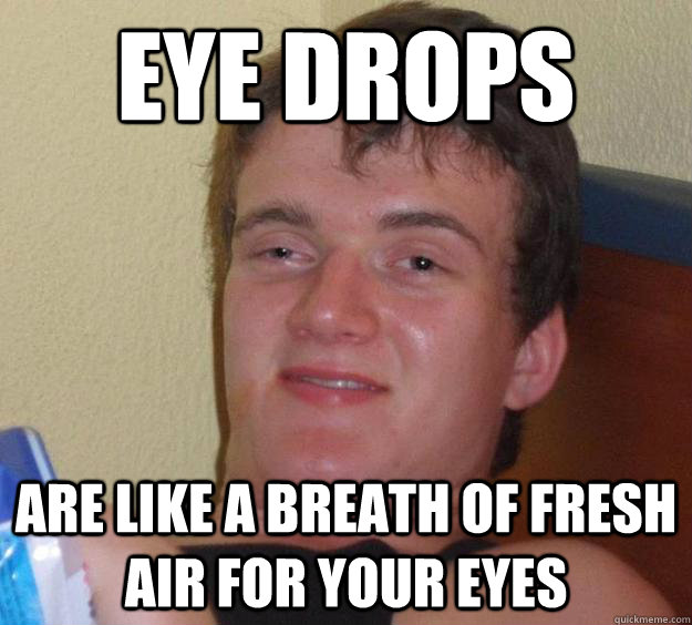 Eye drops Are like a breath of fresh air for your eyes - Eye drops Are like a breath of fresh air for your eyes  10 Guy
