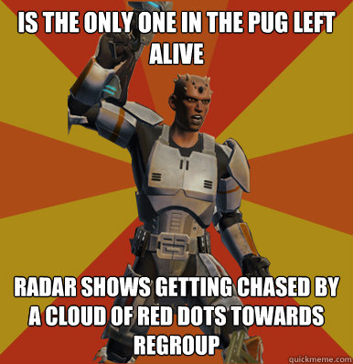 Is the only one in the pug left alive radar shows getting chased by a cloud of red dots towards regroup  Swtor Noob