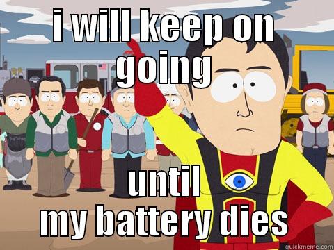 I WILL KEEP ON GOING UNTIL MY BATTERY DIES Captain Hindsight