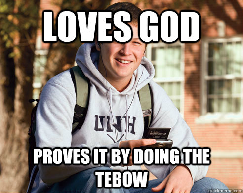 Loves God proves it by doing the Tebow  College Freshman