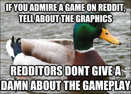 if you admire a game on reddit, Tell about the graphics redditors dont give a damn about the gameplay  Actual Advice Mallard