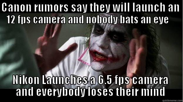 CANON RUMORS SAY THEY WILL LAUNCH AN 12 FPS CAMERA AND NOBODY BATS AN EYE NIKON LAUNCHES A 6.5 FPS CAMERA AND EVERYBODY LOSES THEIR MIND Joker Mind Loss