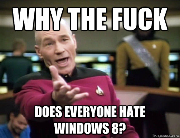 Why the fuck does everyone hate   windows 8?  Annoyed Picard HD