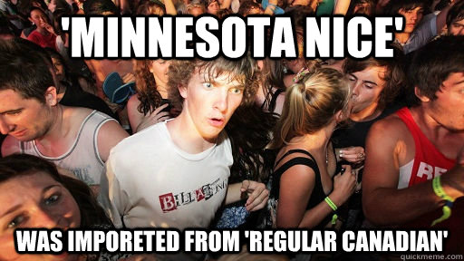 'Minnesota Nice' Was imporeted from 'regular Canadian'  Sudden Clarity Clarence