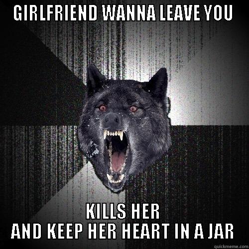 GIRLFRIEND WANNA LEAVE YOU KILLS HER AND KEEP HER HEART IN A JAR Insanity Wolf