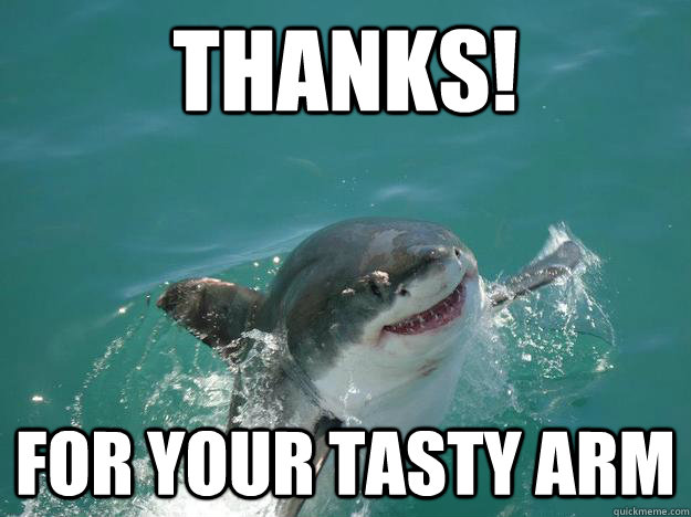 Thanks! For your tasty arm - Thanks! For your tasty arm  Smilling Shark