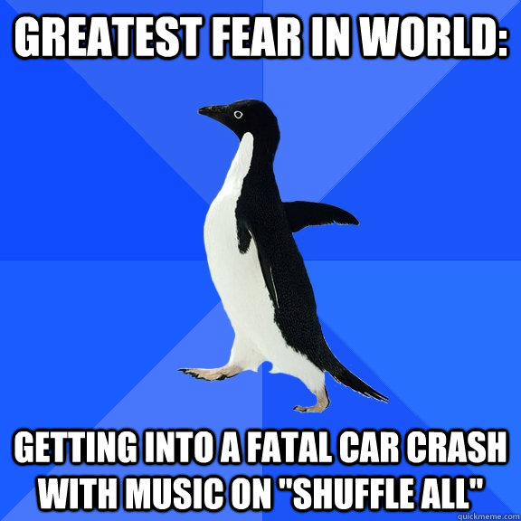 Greatest Fear in world: Getting into a fatal car crash with music on 