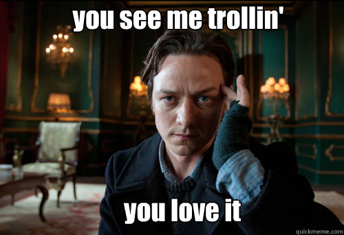 you see me trollin' you love it - you see me trollin' you love it  James McAvoy ci sta trollando tutti