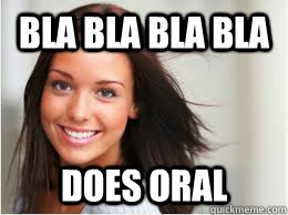 Bla bla bla bla does oral  