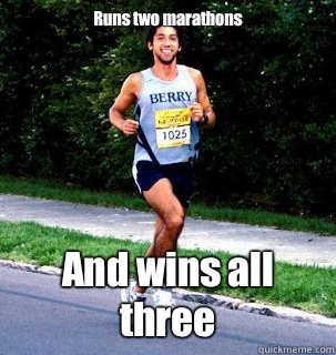 Runs two marathons And wins all three  
