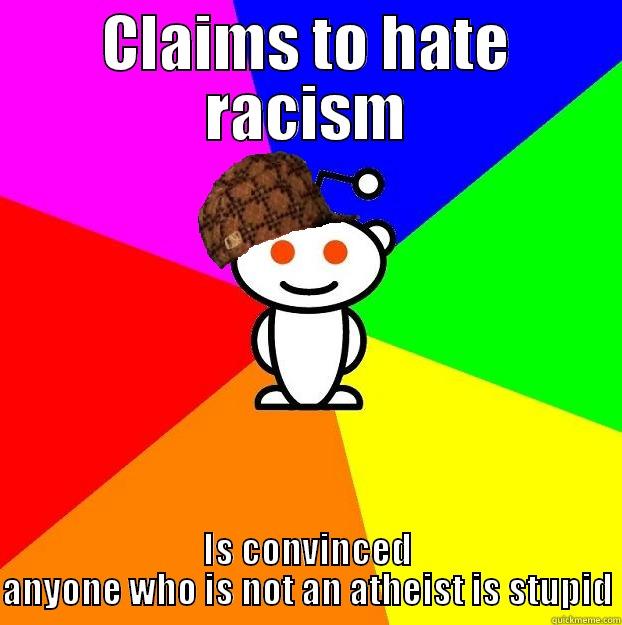 CLAIMS TO HATE RACISM IS CONVINCED ANYONE WHO IS NOT AN ATHEIST IS STUPID Scumbag Redditor