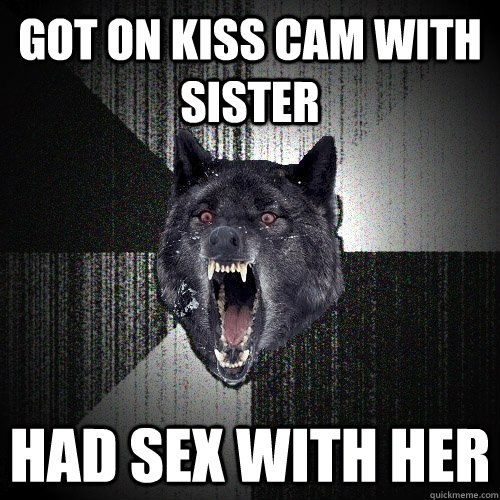 Got on kiss cam with sister Had sex with her  Insanity Wolf