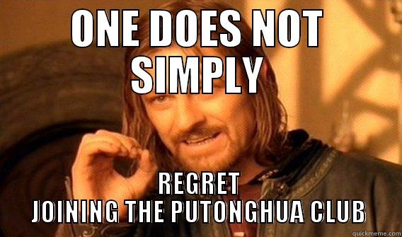 ONE DOES NOT SIMPLY REGRET JOINING THE PUTONGHUA CLUB One Does Not Simply