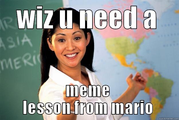 WIZ U NEED A MEME LESSON FROM MARIO Unhelpful High School Teacher