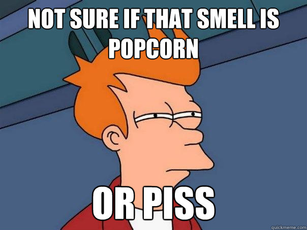 Not sure if that smell is popcorn Or piss  Futurama Fry
