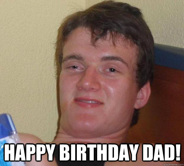 Happy Birthday Dad! -  Happy Birthday Dad!  10 Guy