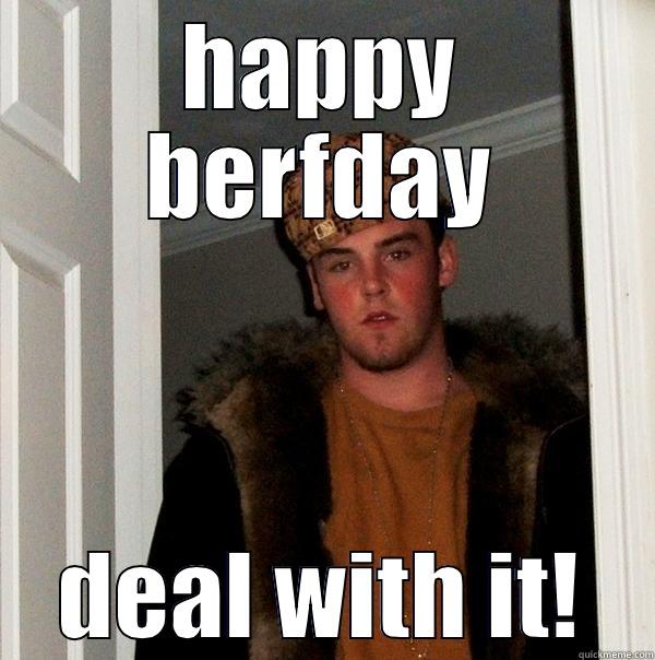 HAPPY BERFDAY DEAL WITH IT! Scumbag Steve