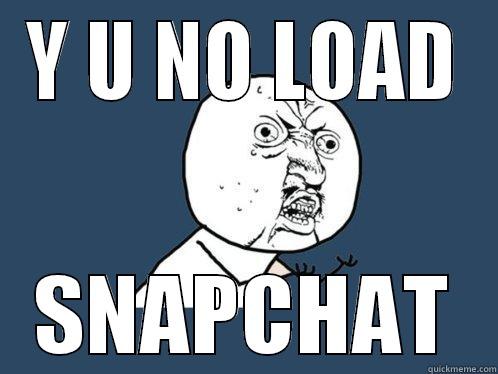 Y U NO LOAD SNAPCHAT Y U No