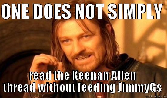 ONE DOES NOT SIMPLY  READ THE KEENAN ALLEN THREAD WITHOUT FEEDING JIMMYGS Boromir