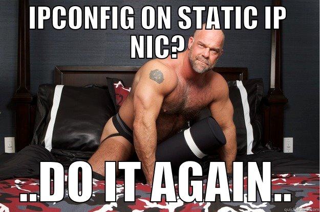 IPCONFIG ON STATIC IP NIC? ..DO IT AGAIN.. Gorilla Man