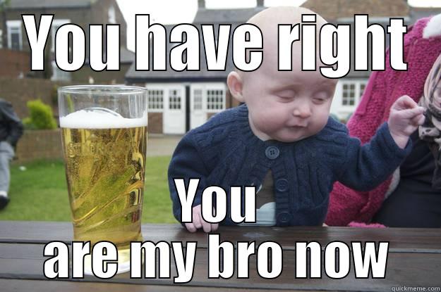 YOU HAVE RIGHT YOU ARE MY BRO NOW drunk baby