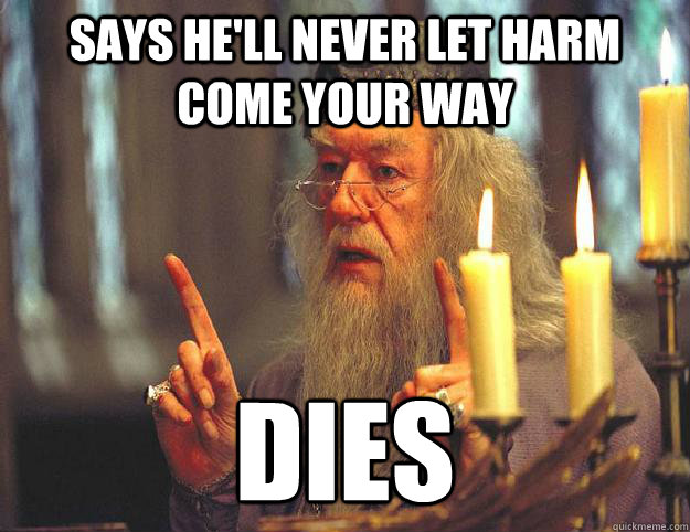 Says he'll never let harm come your way dies  Dumbledore