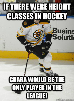 If there were height classes in hockey Chara would be the only player in the league! - If there were height classes in hockey Chara would be the only player in the league!  Chara
