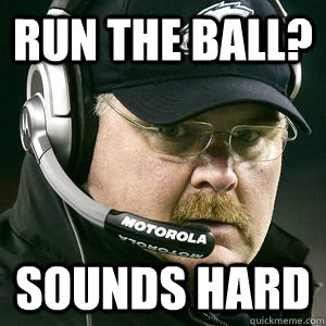 Run the ball? Sounds hard  Andy reid