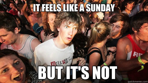 it feels like a sunday but it's not  Sudden Clarity Clarence