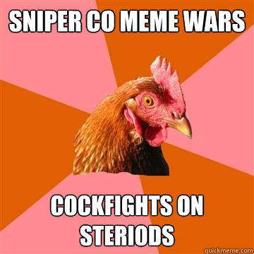 Sniper co meme wars cockfights on steriods  Anti-Joke Chicken