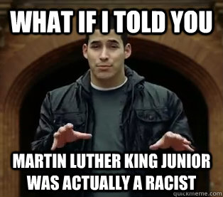 What if I told you martin luther king junior was actually a racist  Scumbag Jefferson Bethke
