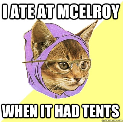 I ate at mcelroy when it had tents  Hipster Kitty