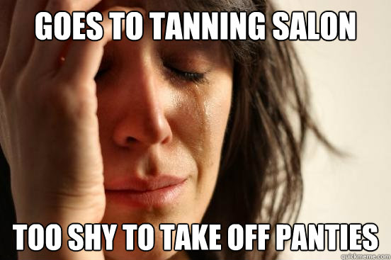 goes to tanning salon too shy to take off panties  First World Problems