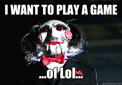 I WANT TO PLAY A GAME ...of Lol... - I WANT TO PLAY A GAME ...of Lol...  Jigsaw