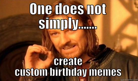 ONE DOES NOT SIMPLY....... CREATE CUSTOM BIRTHDAY MEMES Boromir
