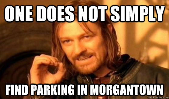 ONE DOES NOT SIMPLY FIND PARKING IN MORGANTOWN  WVU memes