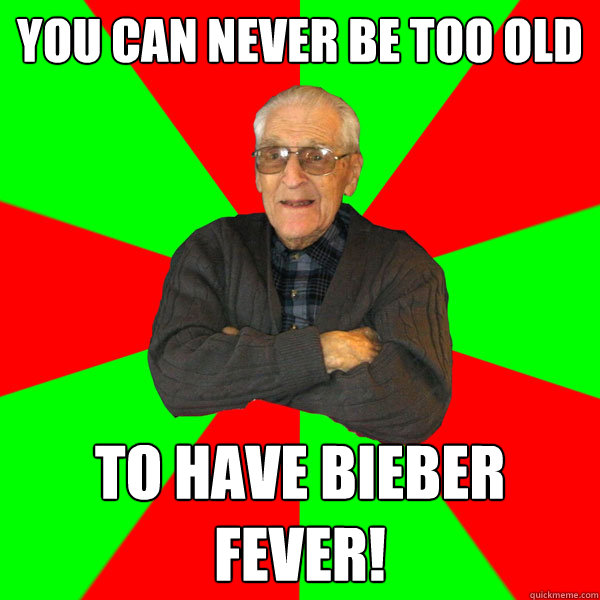 you can never be too old to have bieber fever!  Bachelor Grandpa