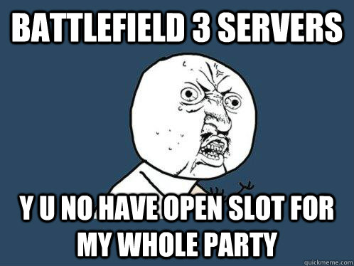 battlefield 3 servers y u no have open slot for my whole party  Y U No