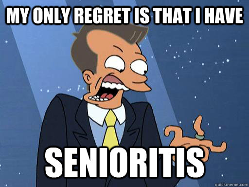 my only regret is that i have senioritis - my only regret is that i have senioritis  Boneitis - Futurama