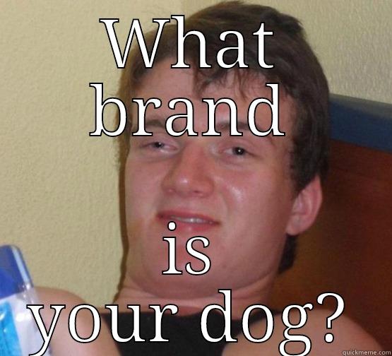 WHAT BRAND IS YOUR DOG? Stoner Stanley