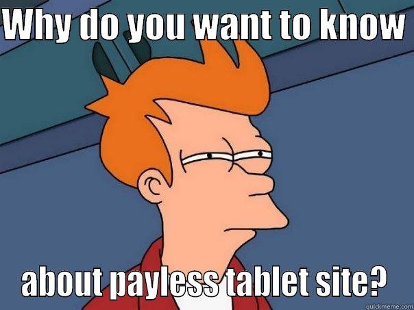 WHY DO YOU WANT TO KNOW  ABOUT PAYLESS TABLET SITE? Futurama Fry