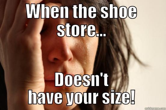 WHEN THE SHOE STORE... DOESN'T HAVE YOUR SIZE! First World Problems