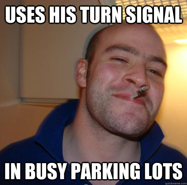 uses his turn signal in busy parking lots Misc quickmeme