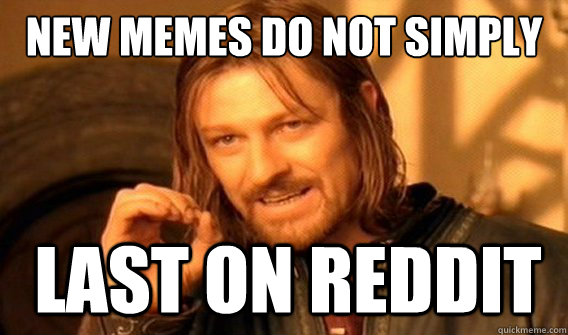 New memes do not simply LAST on reddit  Boromir