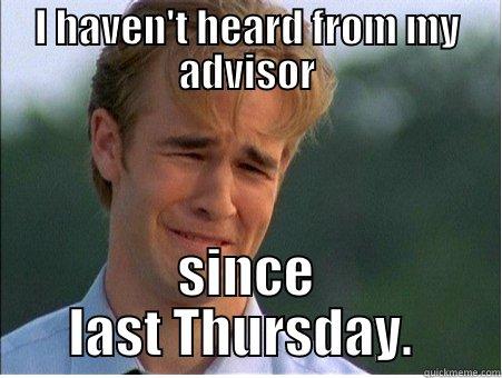 I HAVEN'T HEARD FROM MY ADVISOR SINCE LAST THURSDAY.  1990s Problems