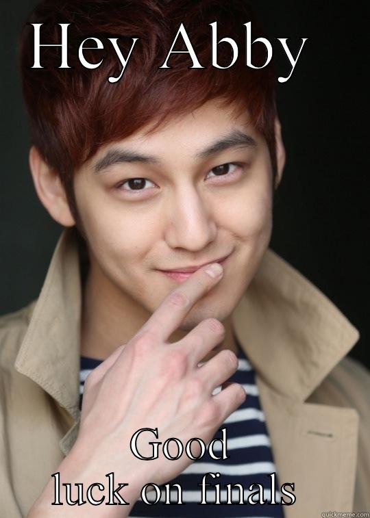 Kim bum hey girl  - HEY ABBY  GOOD LUCK ON FINALS  Misc