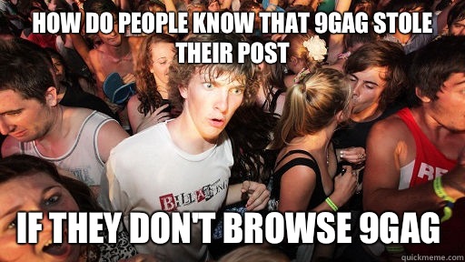 How do people know that 9gag stole their post If they don't browse 9gag  Sudden Clarity Clarence