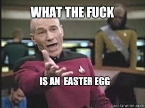 What the fuck Is an  Easter egg
  Annoyed Picardutmmediumreferral