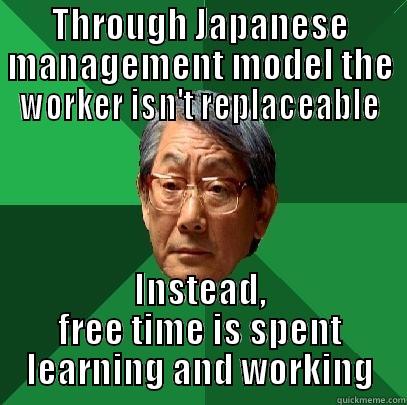 THROUGH JAPANESE MANAGEMENT MODEL THE WORKER ISN'T REPLACEABLE INSTEAD, FREE TIME IS SPENT LEARNING AND WORKING High Expectations Asian Father