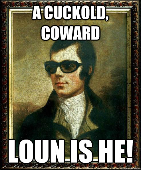 A cuckold, coward loun is he!   